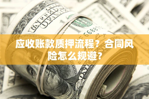 武汉应收账款质押流程？合同风险怎么规避？