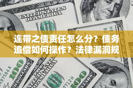 武汉连带之债责任怎么分？债务追偿如何操作？法律漏洞规避指南