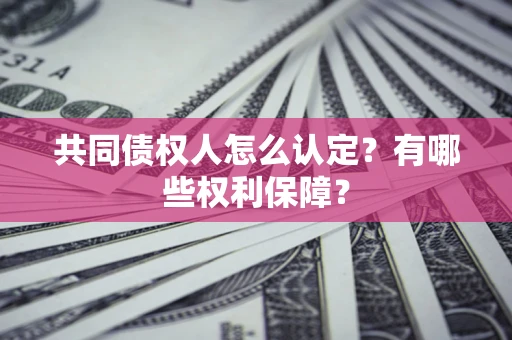 武汉共同债权人怎么认定？有哪些权利保障？