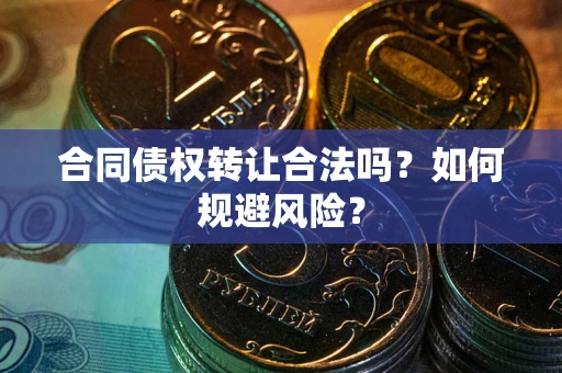 武汉合同债权转让合法吗？如何规避风险？