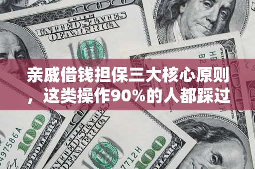 武汉亲戚借钱担保三大核心原则，这类操作90%的人都踩过坑！附法院判决案例